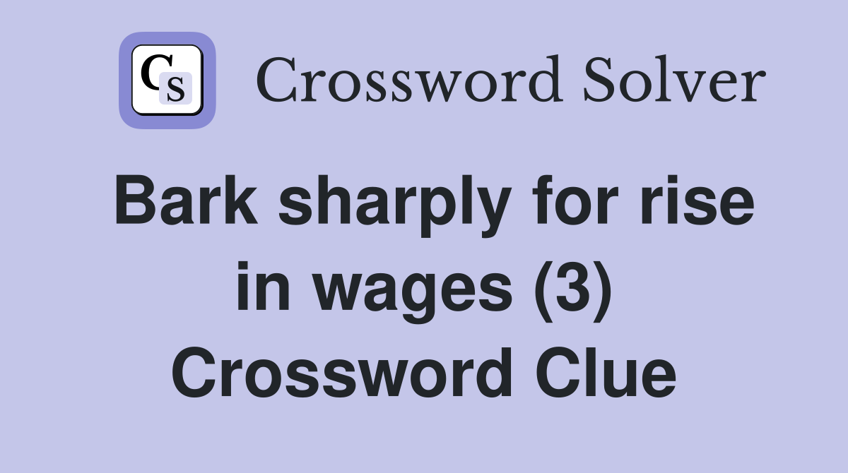 Bark sharply for rise in wages (3) Crossword Clue