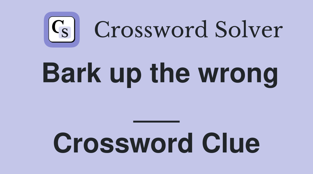 Bark up the wrong ___ Crossword Clue