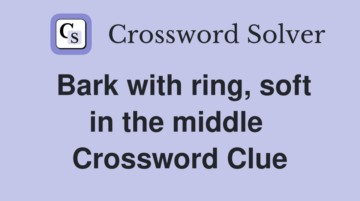Bark with ring, soft in the middle  Crossword Clue