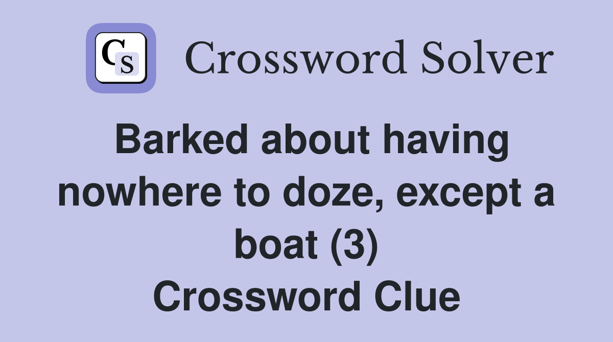 Barked about having nowhere to doze, except a boat (3) Crossword Clue