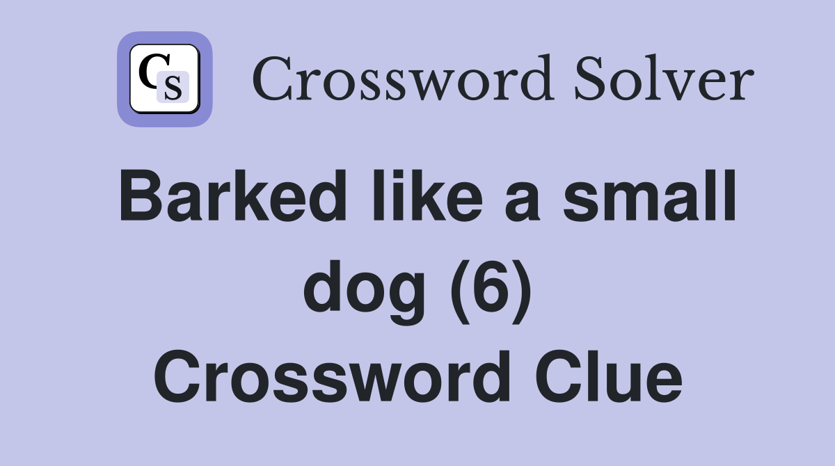 Barked like a small dog (6) Crossword Clue