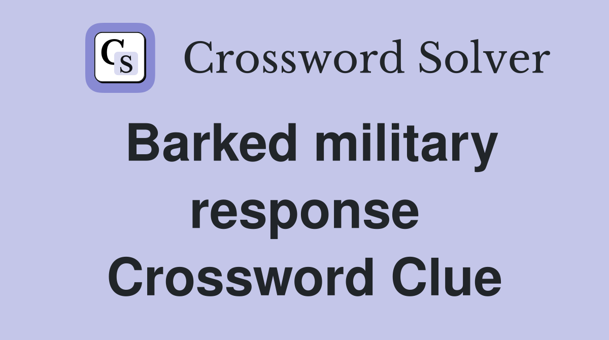 Barked military response Crossword Clue