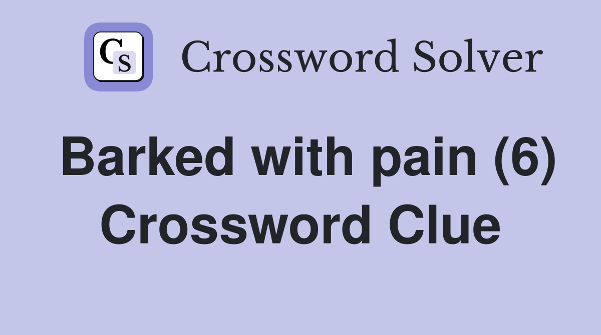 Barked with pain (6) Crossword Clue
