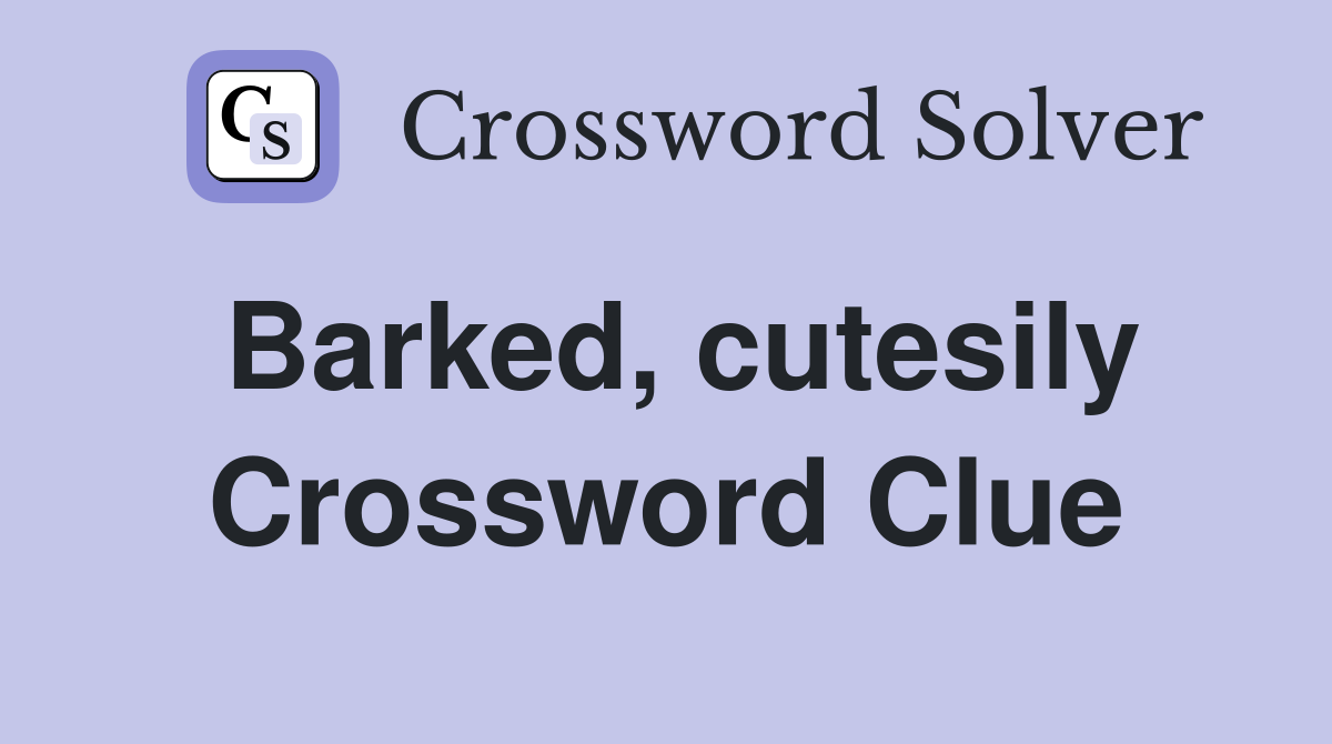 Barked, cutesily Crossword Clue