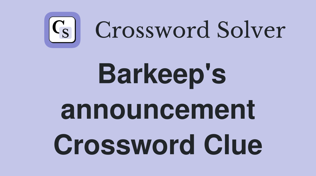 Barkeep's announcement Crossword Clue
