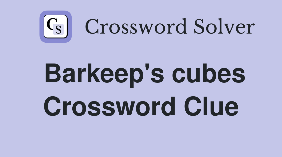 Barkeep's cubes Crossword Clue