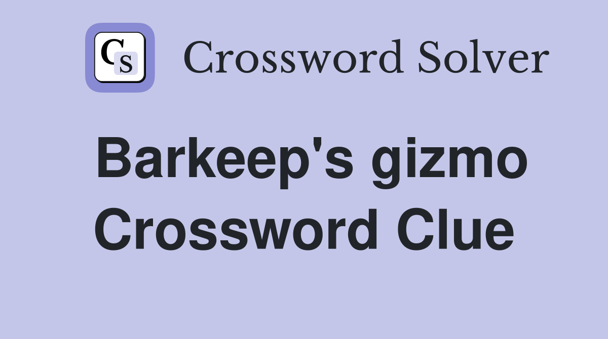 Barkeep's gizmo Crossword Clue