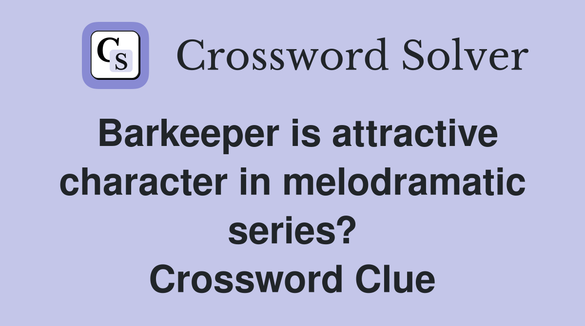 Barkeeper is attractive character in melodramatic series? Crossword Clue