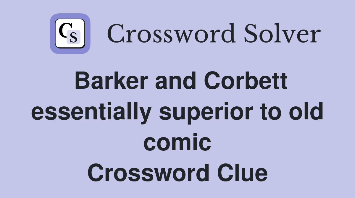 Barker and Corbett essentially superior to old comic Crossword Clue