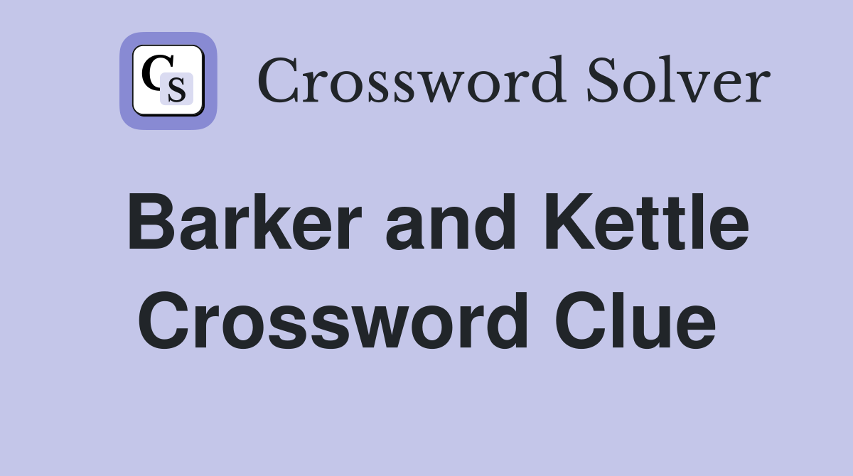 Barker and Kettle Crossword Clue
