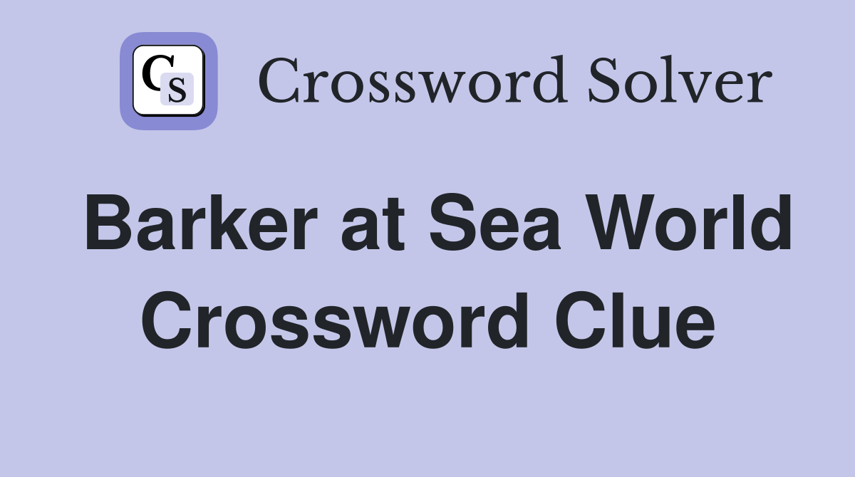 Barker at Sea World Crossword Clue
