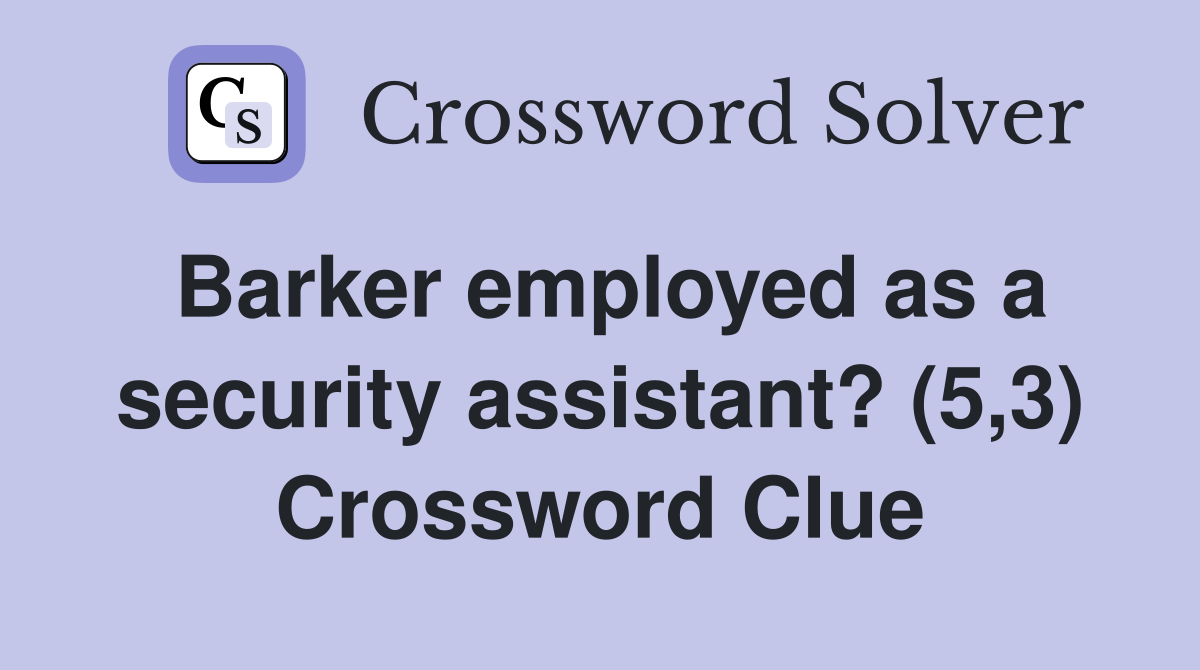 Barker employed as a security assistant? (5,3) Crossword Clue