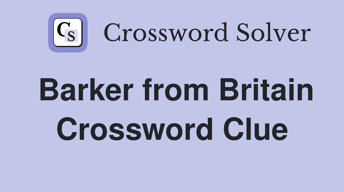 Barker from Britain Crossword Clue