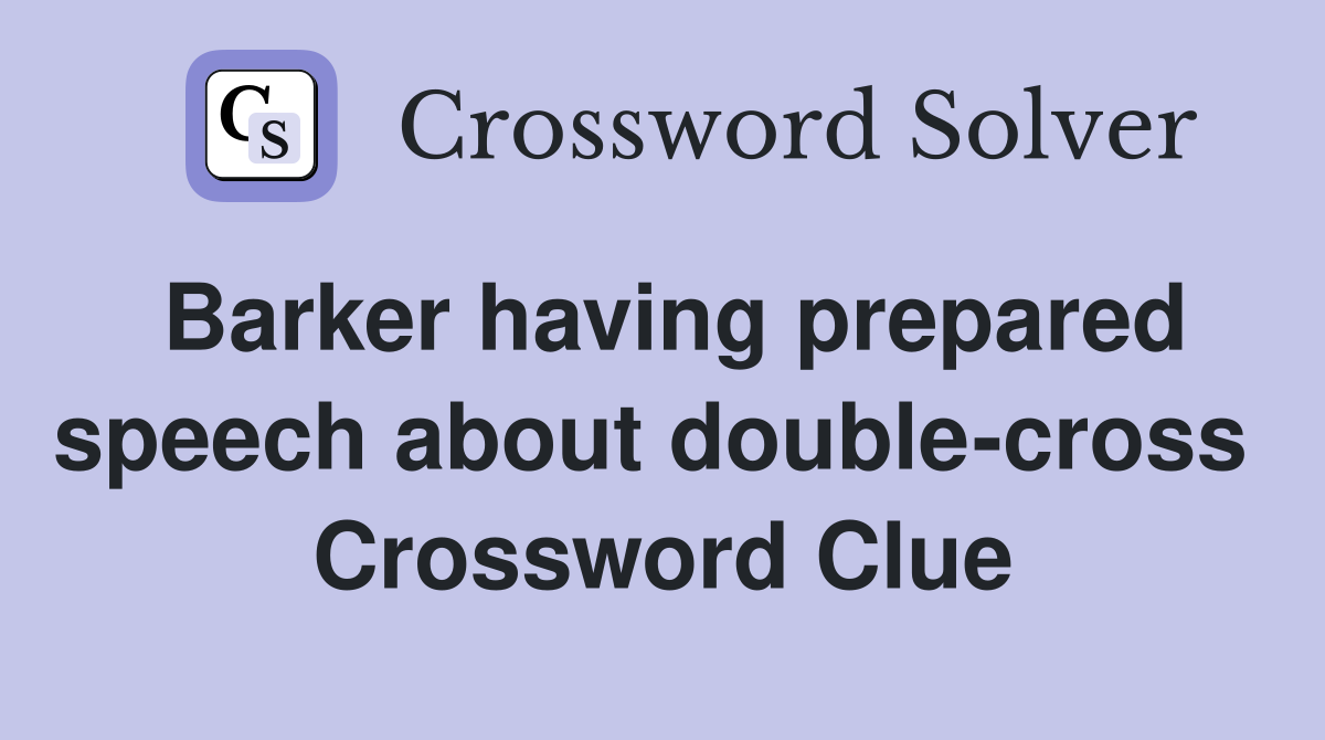 Barker having prepared speech about double-cross  Crossword Clue