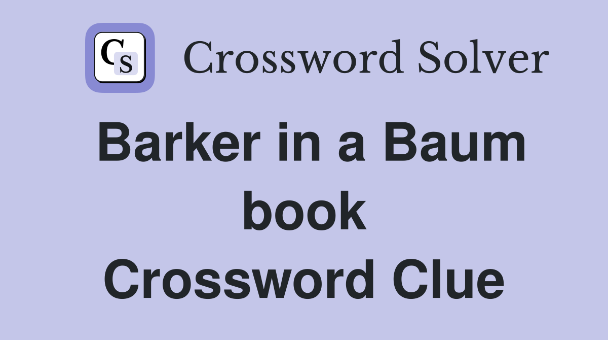 Barker in a Baum book Crossword Clue