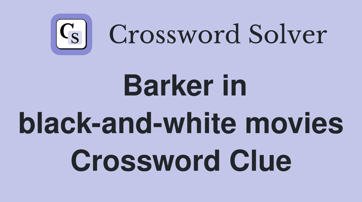 Barker in black-and-white movies Crossword Clue