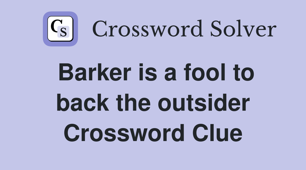 Barker is a fool to back the outsider Crossword Clue