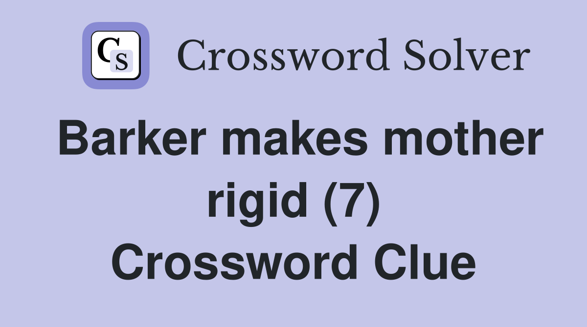 Barker makes mother rigid (7) Crossword Clue