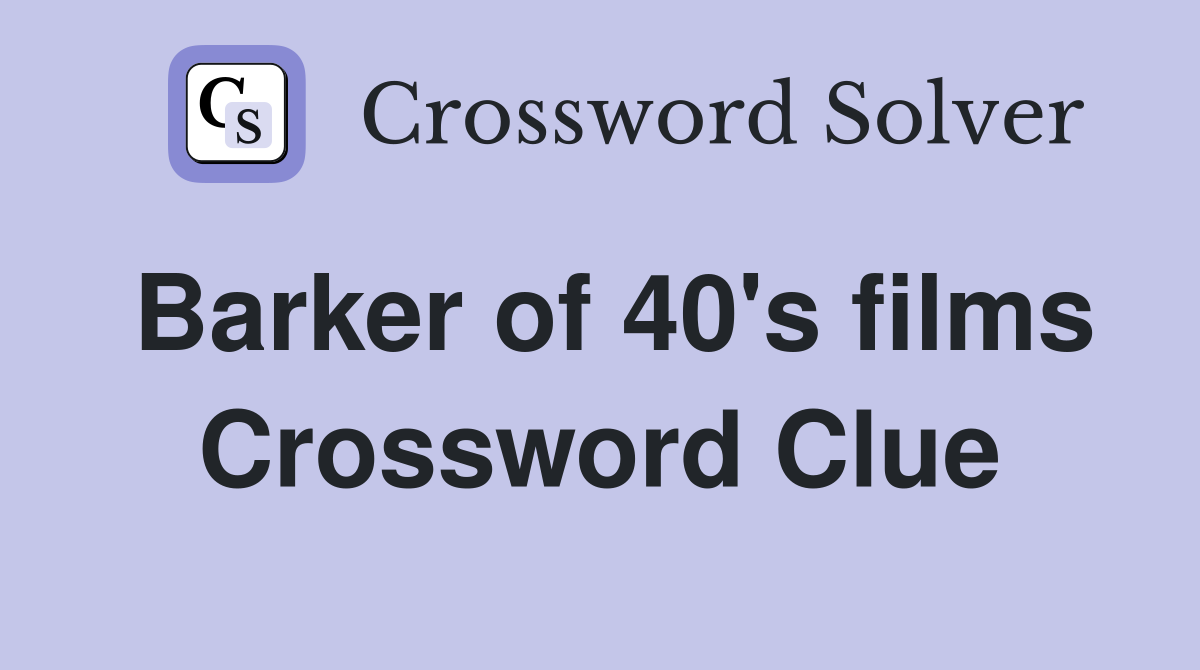 Barker of 40's films Crossword Clue
