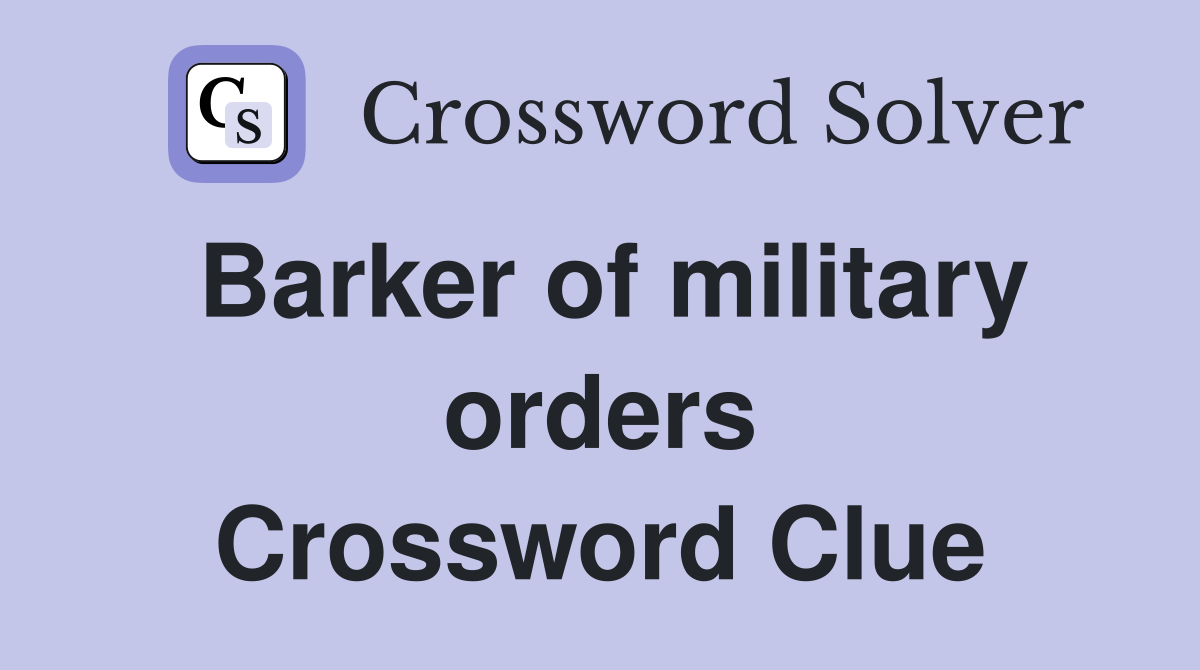 Barker of military orders Crossword Clue