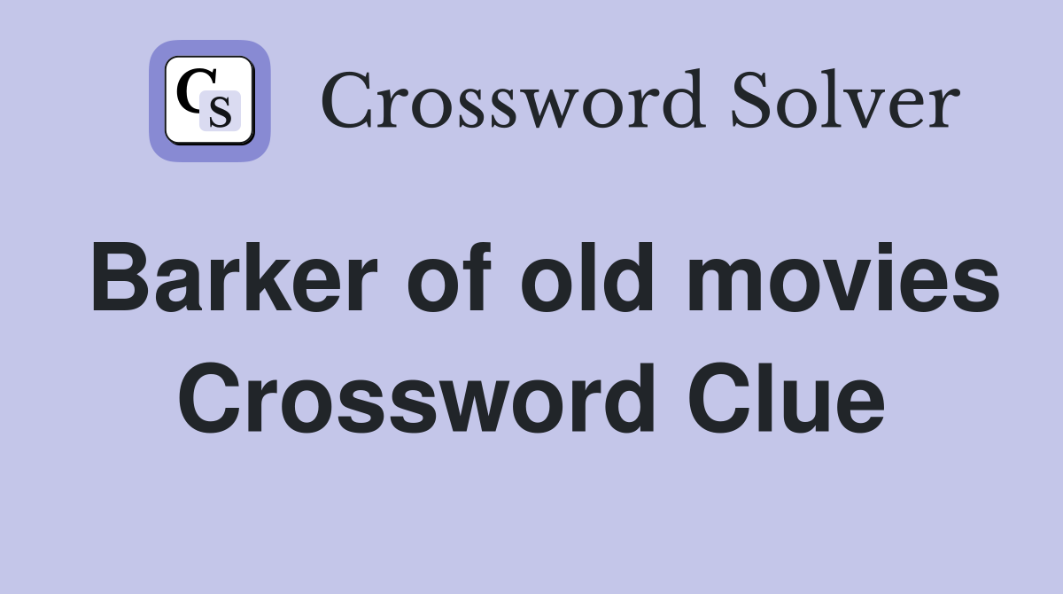 Barker of old movies Crossword Clue