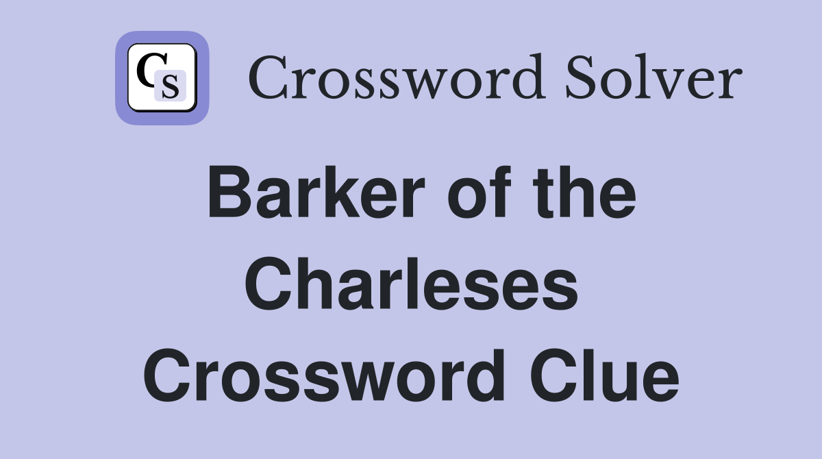 Barker of the Charleses Crossword Clue