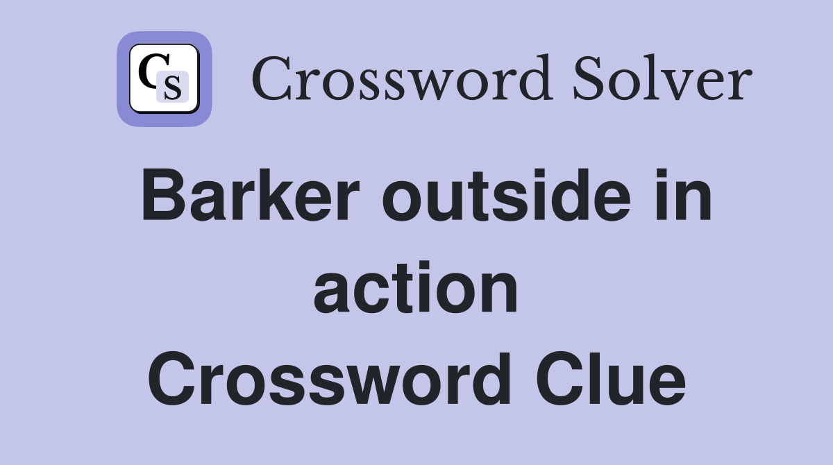 Barker outside in action Crossword Clue