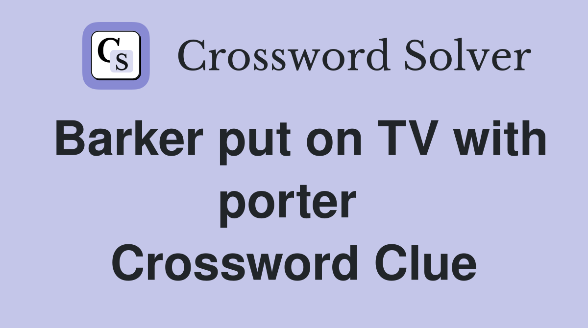 Barker put on TV with porter  Crossword Clue
