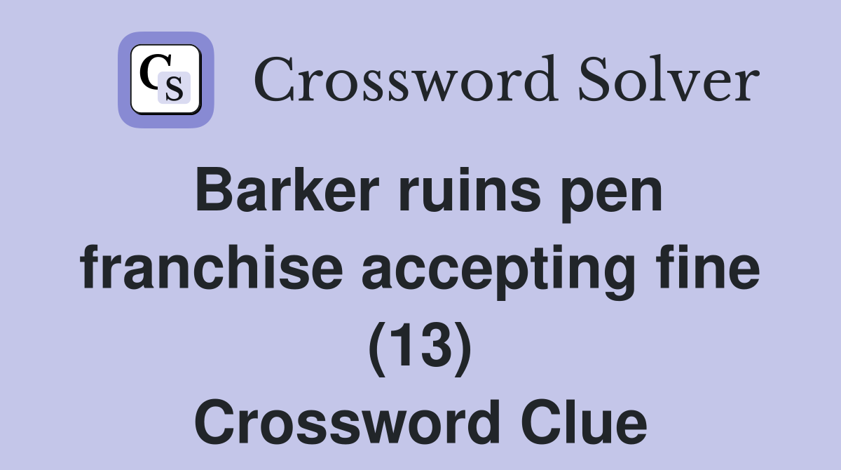 Barker ruins pen franchise accepting fine (13) Crossword Clue