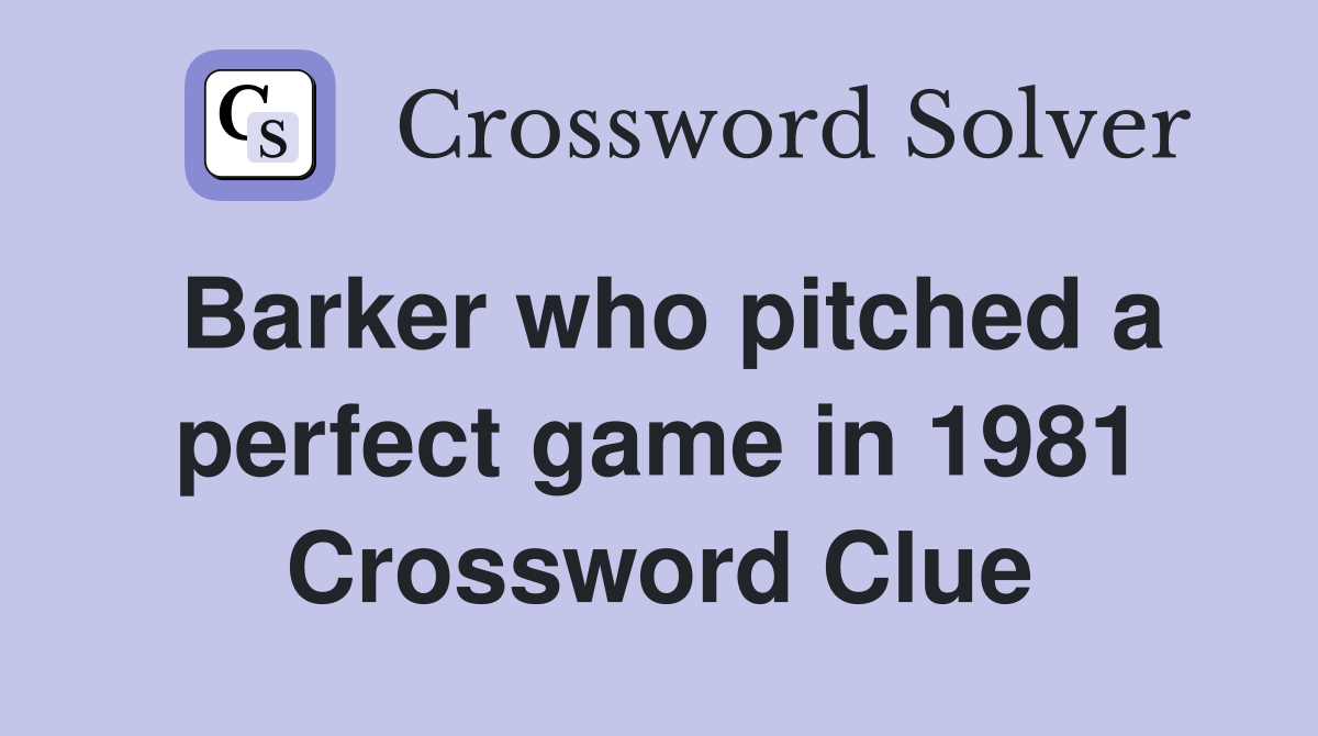 Barker who pitched a perfect game in 1981 Crossword Clue