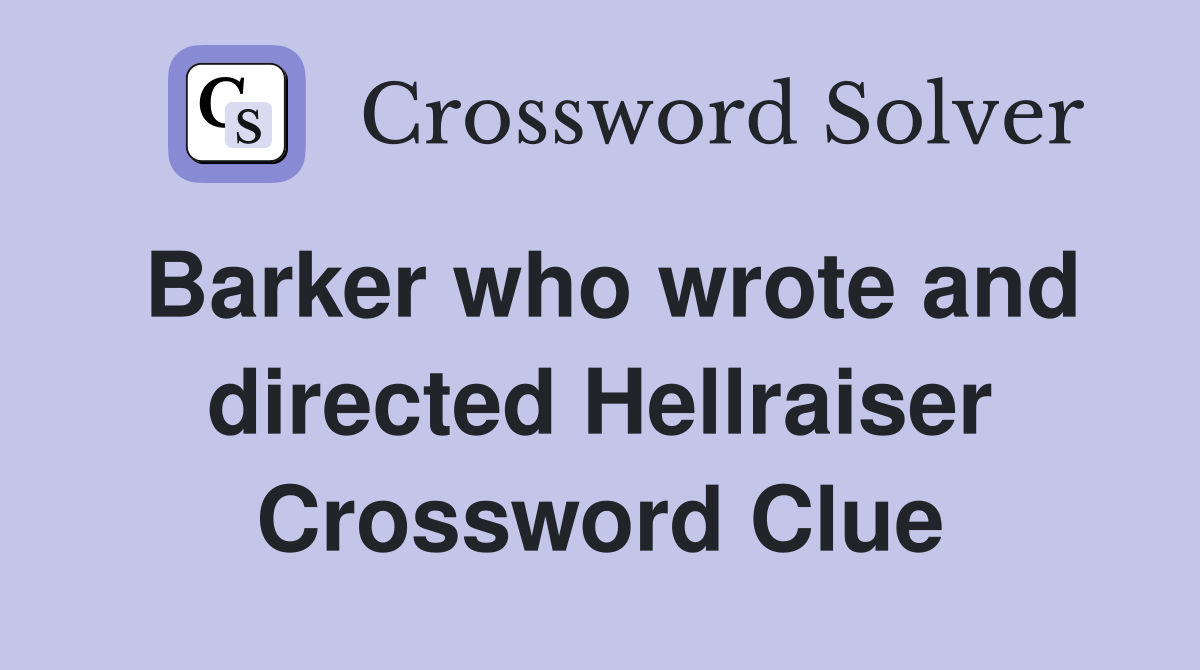 Barker who wrote and directed Hellraiser Crossword Clue
