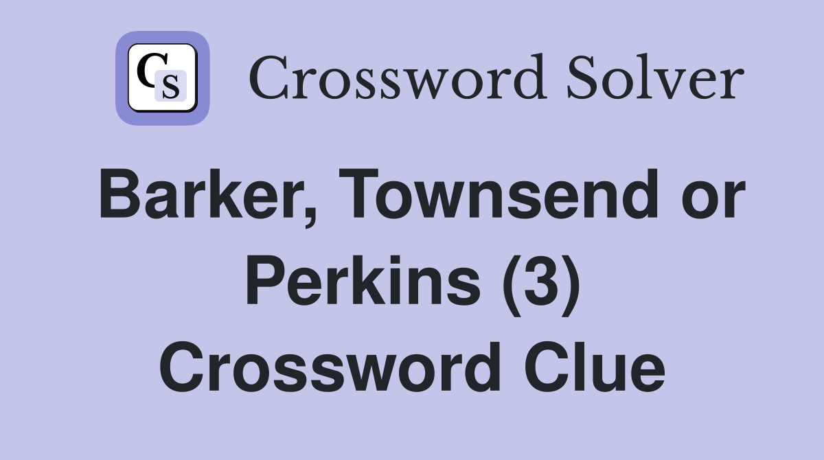 Barker, Townsend or Perkins (3) Crossword Clue