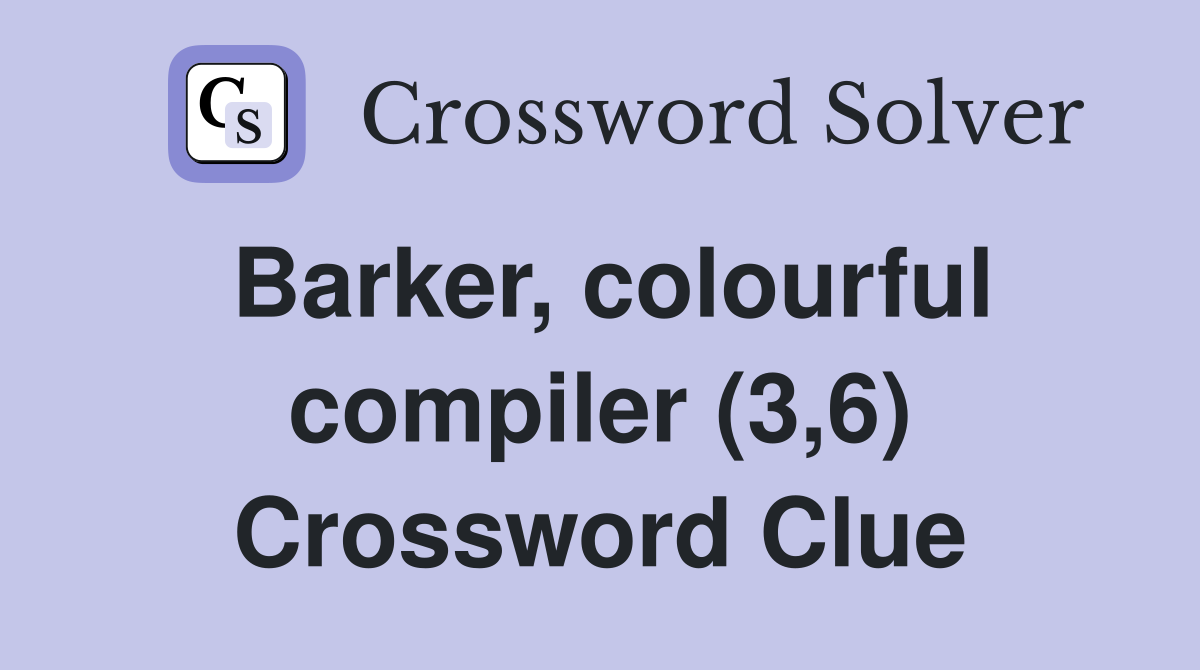 Barker, colourful compiler (3,6) Crossword Clue