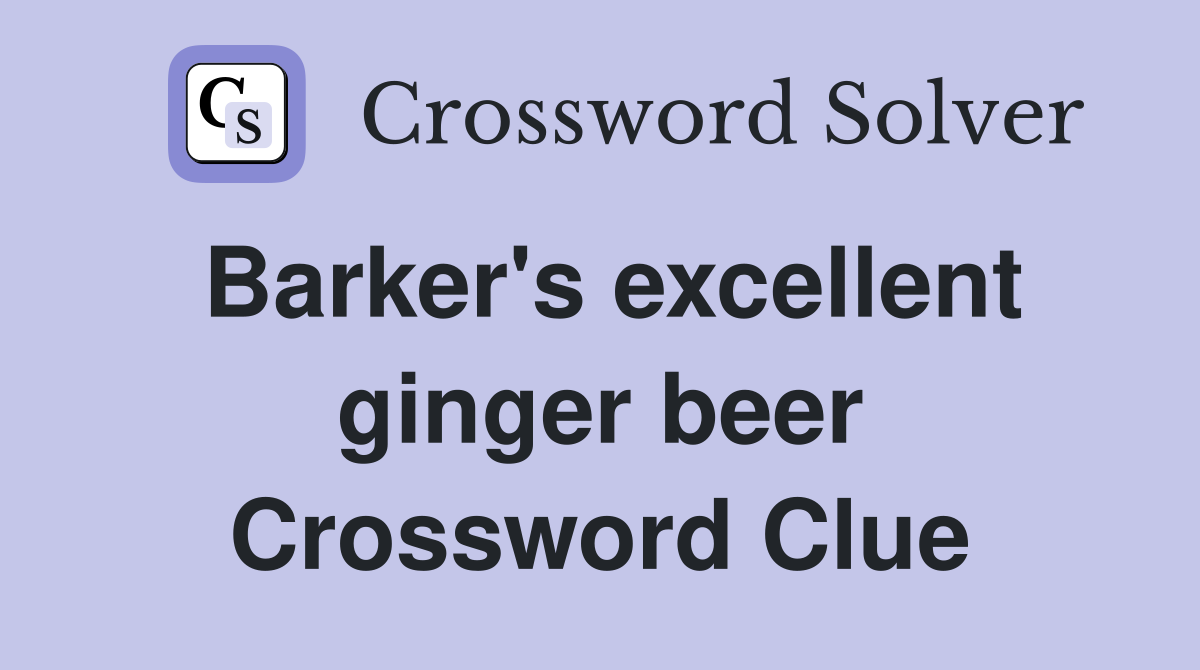 Barker's excellent ginger beer Crossword Clue