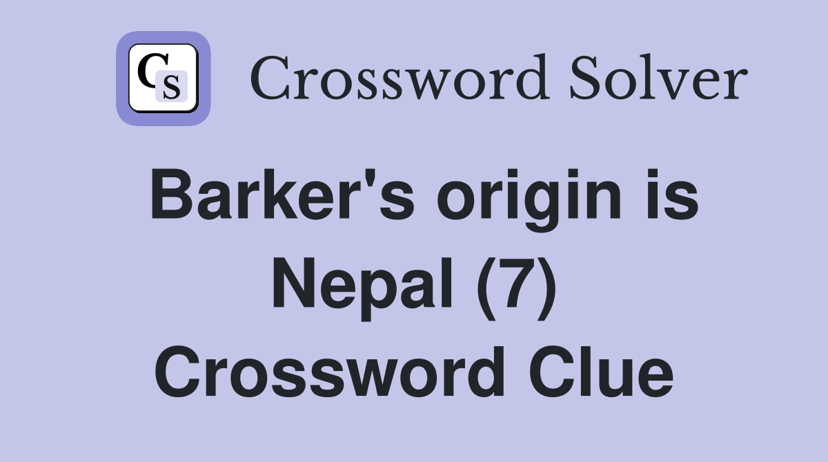 Barker's origin is Nepal (7) Crossword Clue