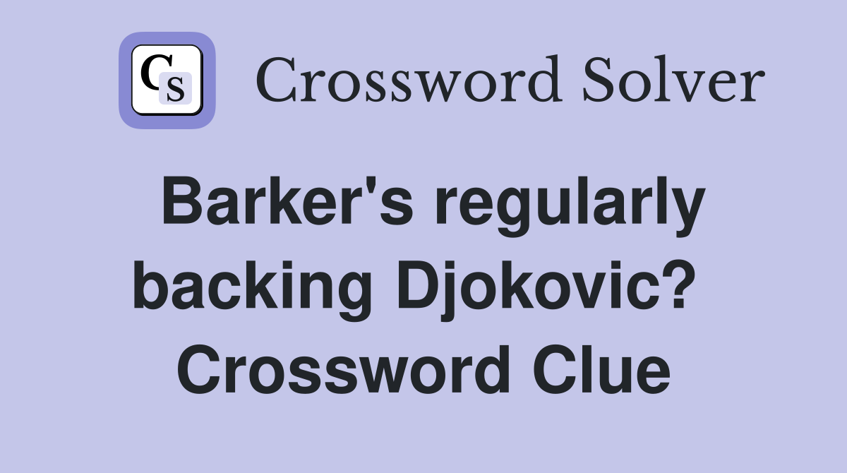 Barker's regularly backing Djokovic?  Crossword Clue