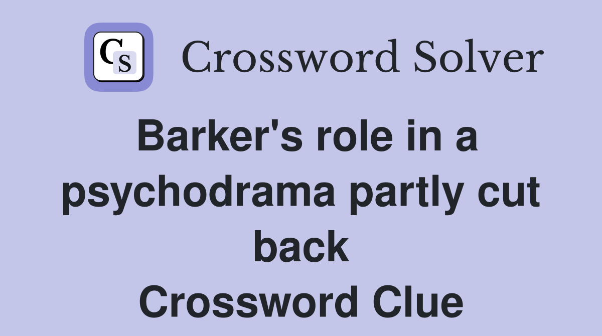 Barker's role in a psychodrama partly cut back Crossword Clue