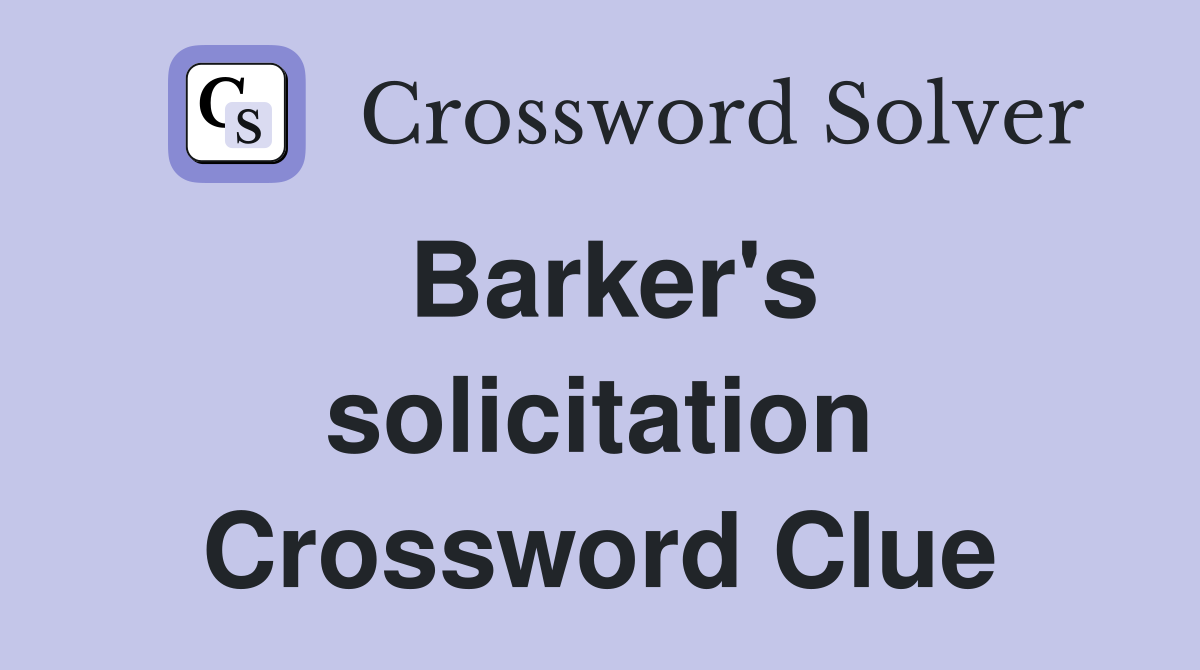 Barker's solicitation Crossword Clue