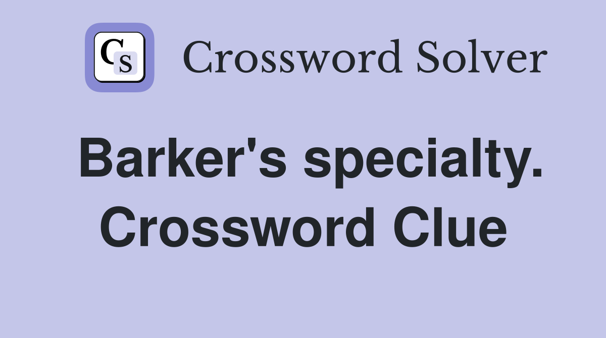 Barker's specialty. Crossword Clue