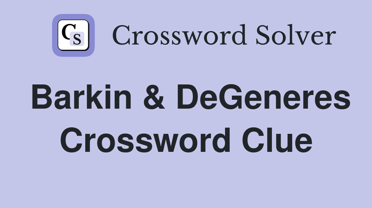 Barkin & DeGeneres Crossword Clue
