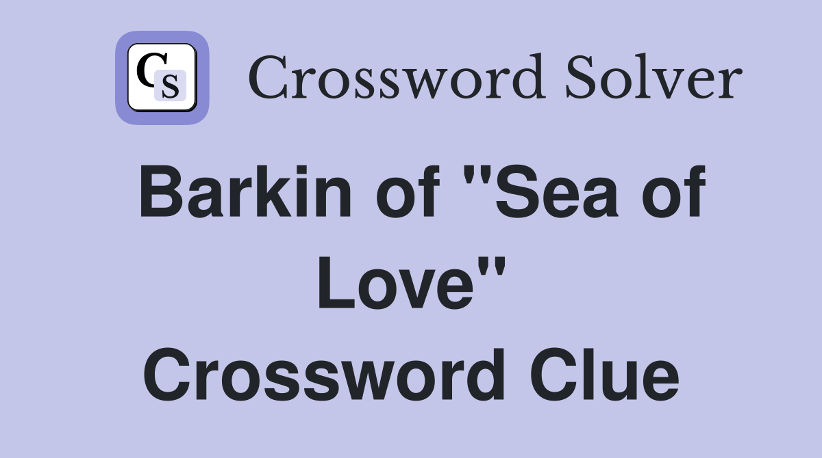 Barkin of "Sea of Love" Crossword Clue