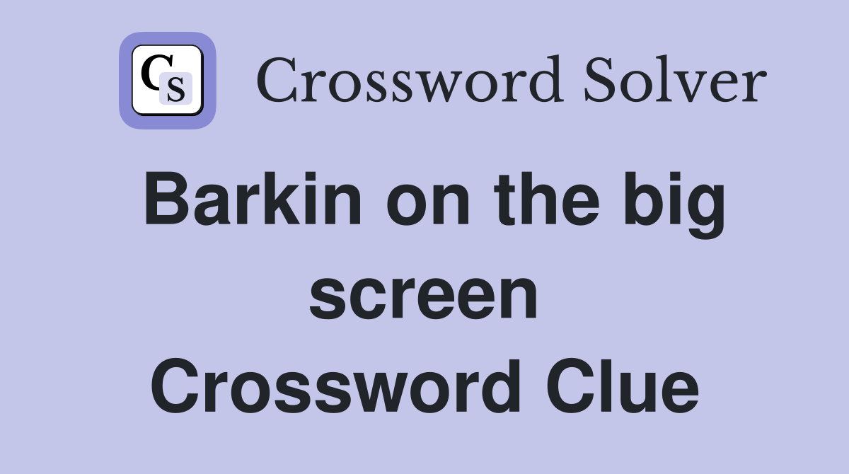 Barkin on the big screen Crossword Clue