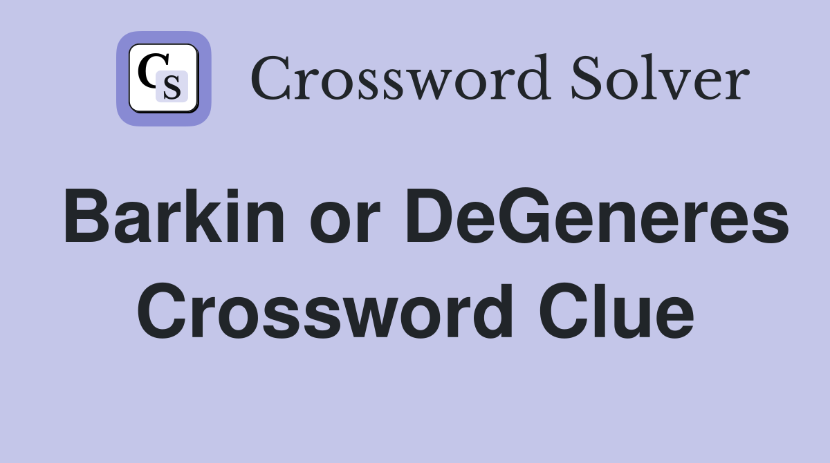 Barkin or DeGeneres Crossword Clue