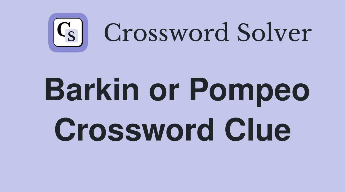 Barkin or Pompeo Crossword Clue