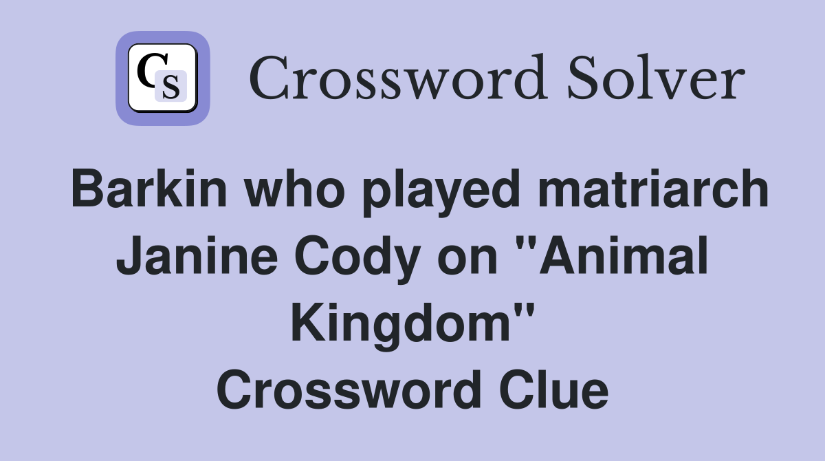 Barkin who played matriarch Janine Cody on "Animal Kingdom" Crossword Clue