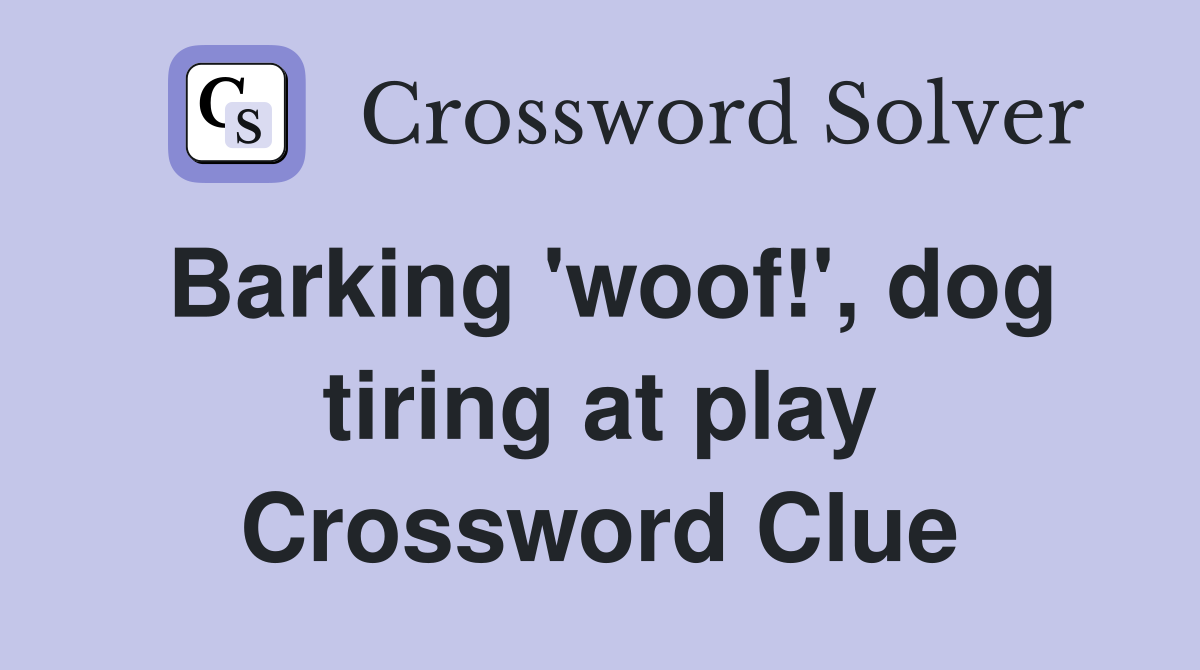 Barking 'woof!', dog tiring at play Crossword Clue
