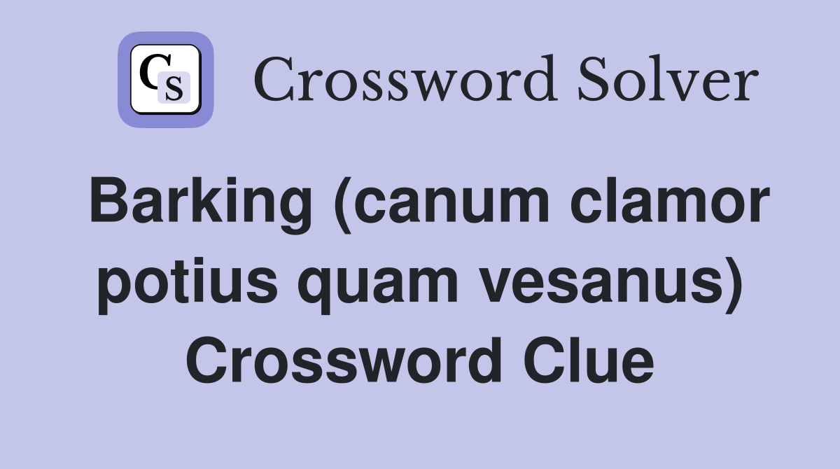 Barking (canum clamor potius quam vesanus) Crossword Clue