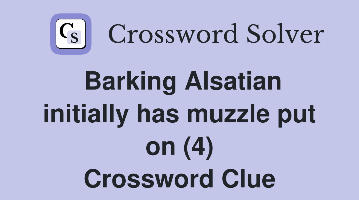 Barking Alsatian initially has muzzle put on (4) Crossword Clue