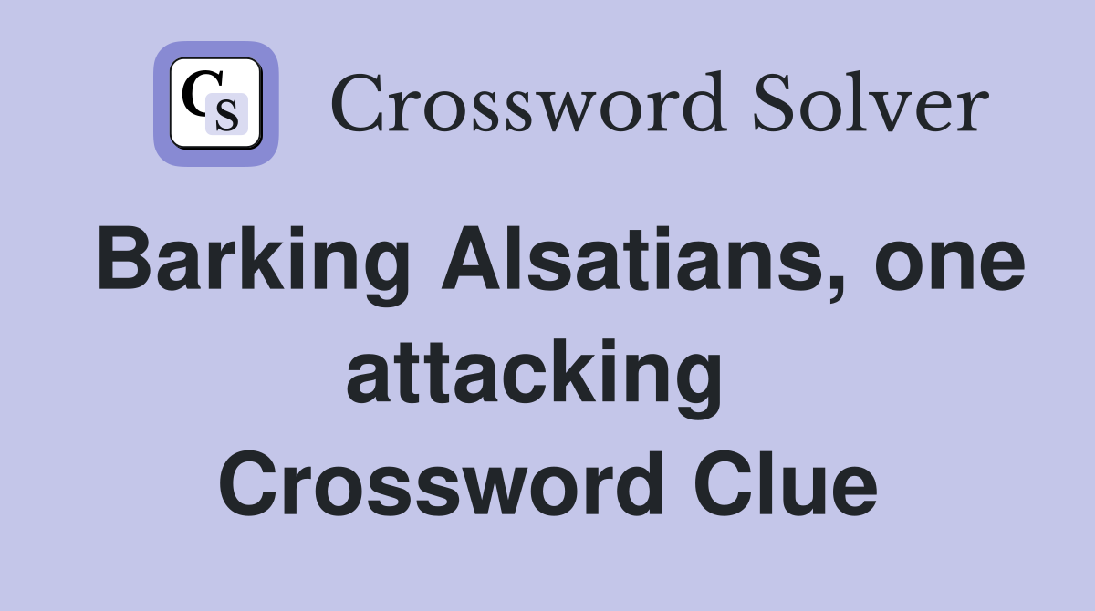 Barking Alsatians, one attacking  Crossword Clue