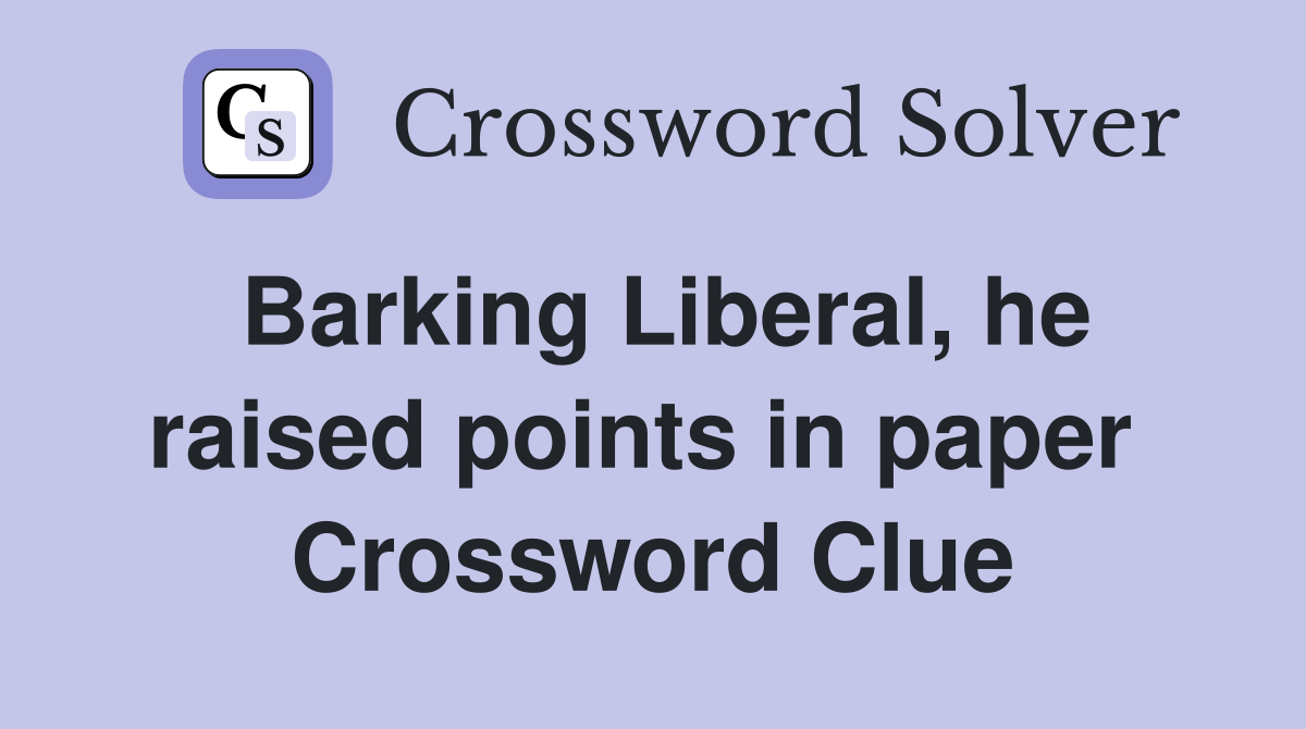 Barking Liberal, he raised points in paper  Crossword Clue